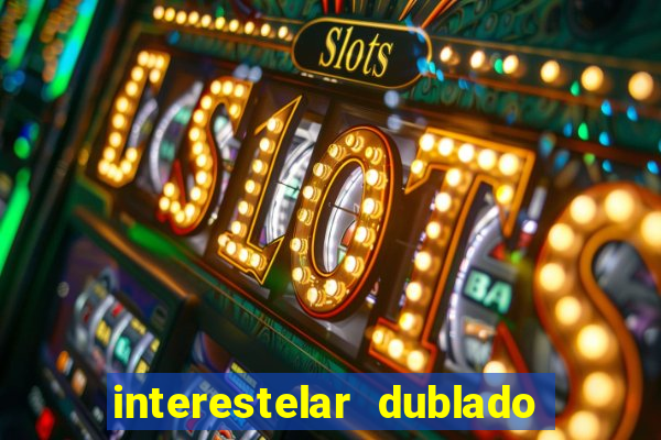 interestelar dublado 4k interestelar filme completo dublado 4k